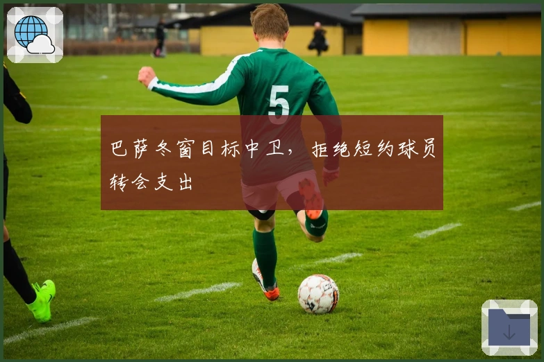 巴萨冬窗目标中卫，拒绝短约球员转会支出