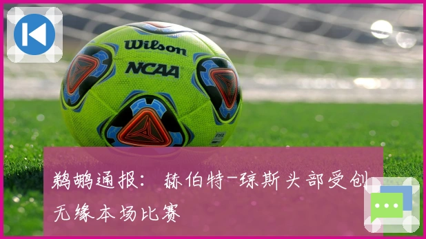 鹈鹕通报：赫伯特-琼斯头部受创 无缘本场比赛