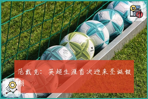 范戴克：英超生涯首次迎来圣诞假期